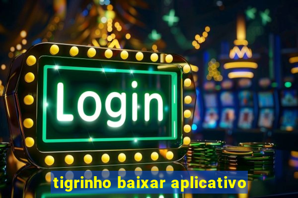 tigrinho baixar aplicativo